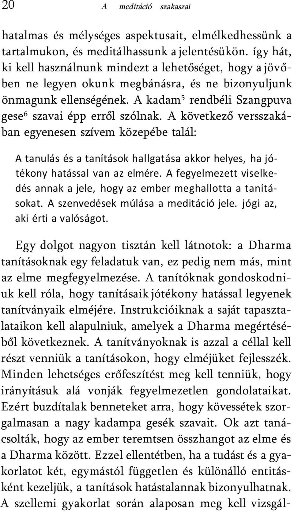 A következő versszakában egyenesen szívem közepébe talál: A tanulás és a tanítások hallgatása akkor helyes, ha jótékony hatással van az elmére.