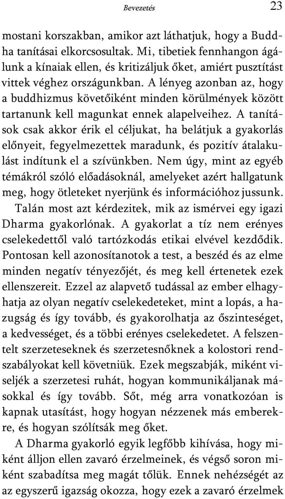 A lényeg azonban az, hogy a buddhizmus követőiként minden körülmények között tartanunk kell magunkat ennek alapelveihez.