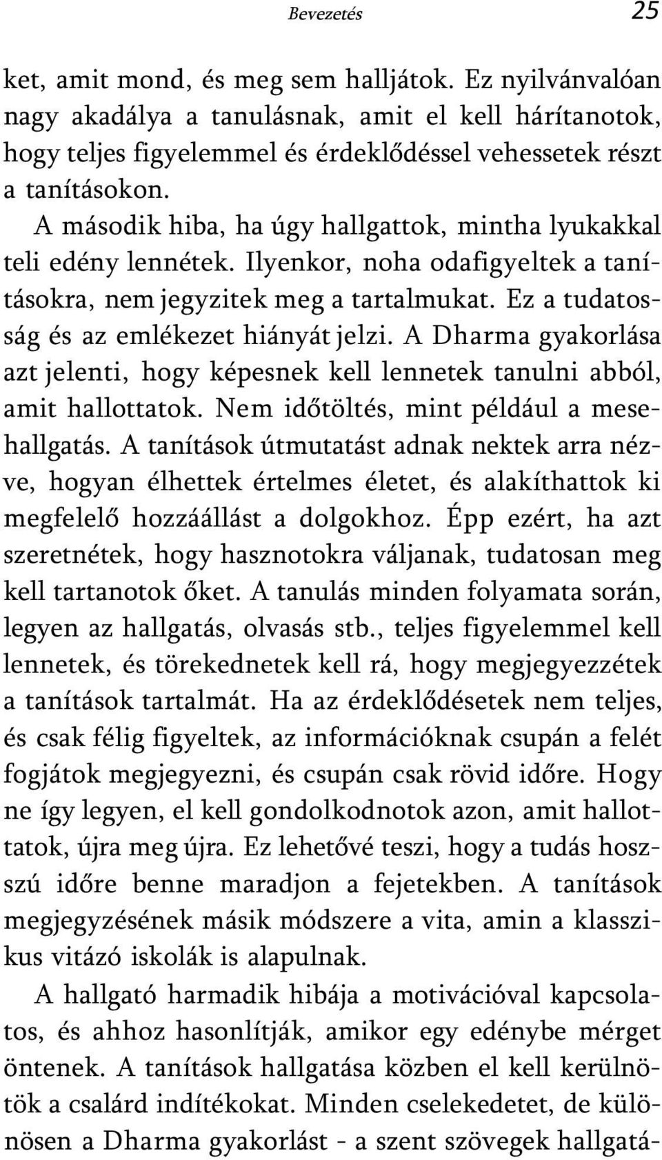 A Dharma gyakorlása azt jelenti, hogy képesnek kell lennetek tanulni abból, amit hallottatok. Nem időtöltés, mint például a mesehallgatás.