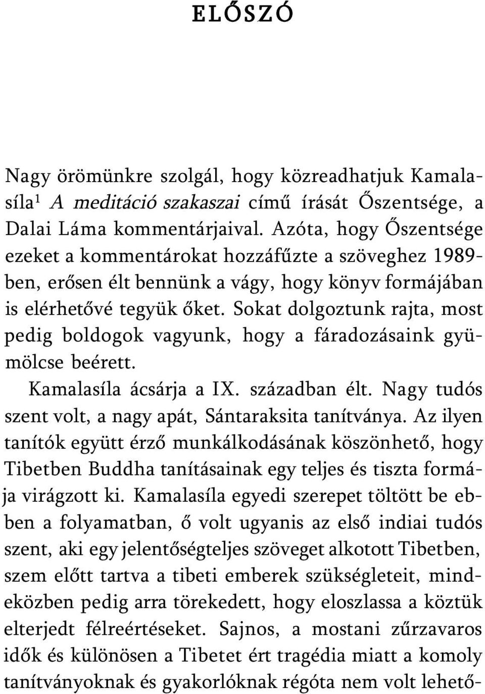 Sokat dolgoztunk rajta, most pedig boldogok vagyunk, hogy a fáradozásaink gyümölcse beérett. Kamalasíla ácsárja a IX. században élt. Nagy tudós szent volt, a nagy apát, Sántaraksita tanítványa.