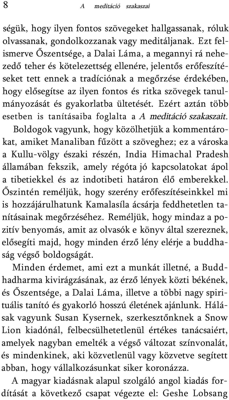 fontos és ritka szövegek tanulmányozását és gyakorlatba ültetését. Ezért aztán több esetben is tanításaiba foglalta a A meditáció szakaszait.