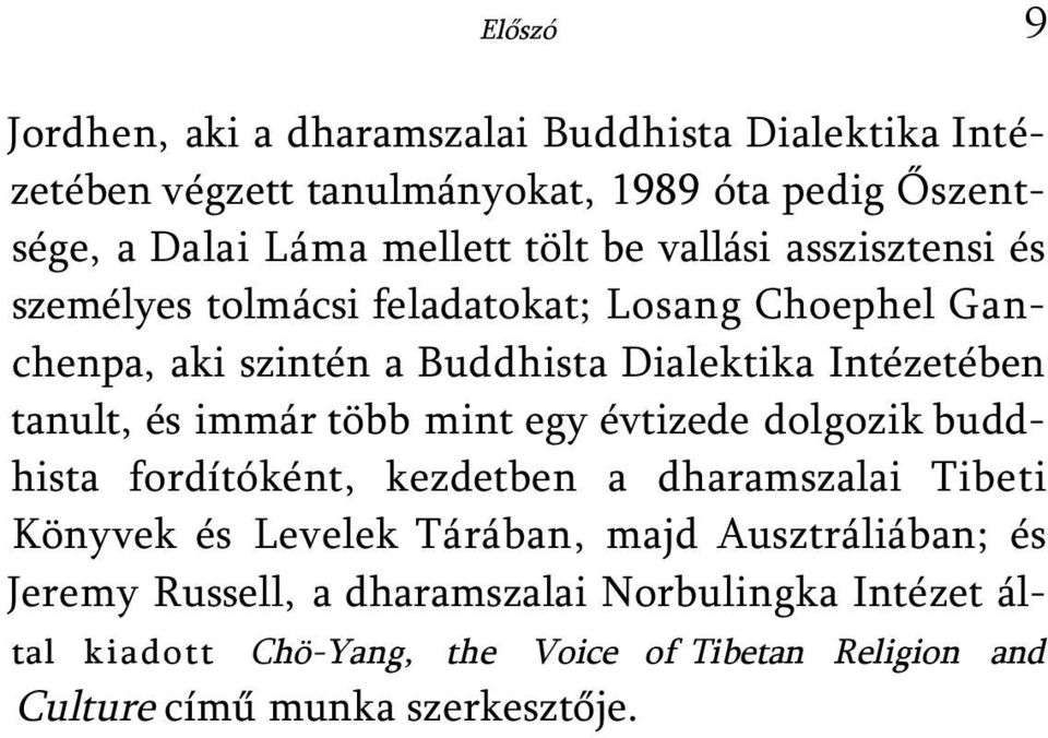 tanult, és immár több mint egy évtizede dolgozik buddhista fordítóként, kezdetben a dharamszalai Tibeti Könyvek és Levelek Tárában, majd