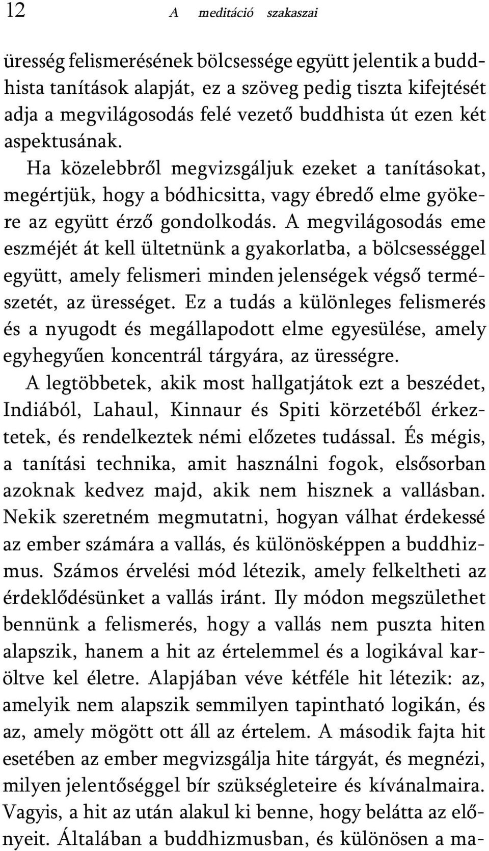 A megvilágosodás eme eszméjét át kell ültetnünk a gyakorlatba, a bölcsességgel együtt, amely felismeri minden jelenségek végső természetét, az ürességet.