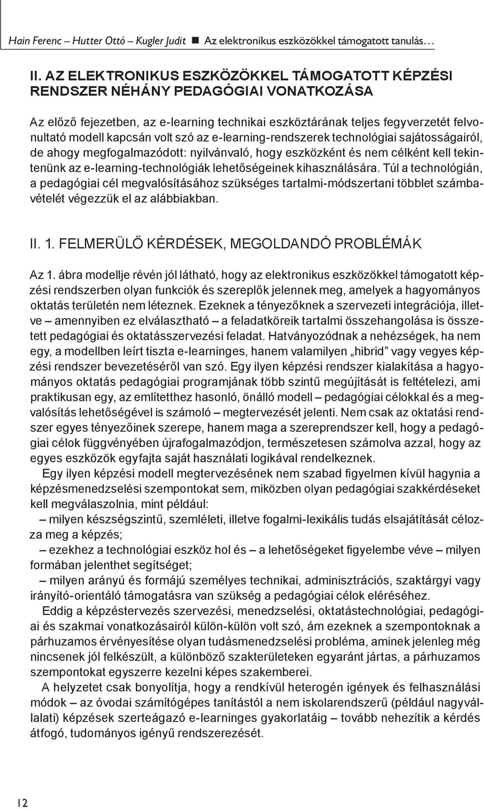 szó az e-learning-rendszerek technológiai sajátosságairól, de ahogy megfogalmazódott: nyilvánvaló, hogy eszközként és nem célként kell tekintenünk az e-learning-technológiák lehetőségeinek