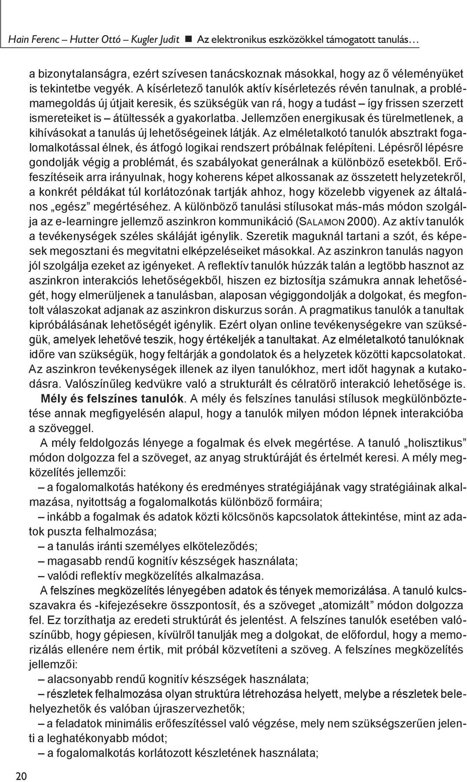 Jellemzően energikusak és türelmetlenek, a kihívásokat a tanulás új lehetőségeinek látják. Az elméletalkotó tanulók absztrakt fogalomalkotással élnek, és átfogó logikai rendszert próbálnak felépíteni.