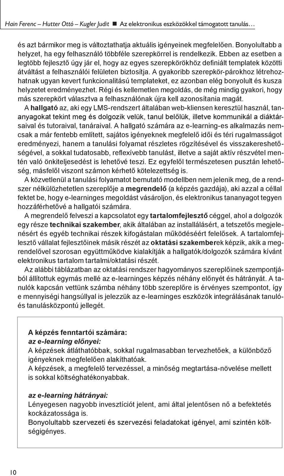 Ebben az esetben a legtöbb fejlesztő úgy jár el, hogy az egyes szerepkörökhöz definiált templatek közötti átváltást a felhasználói felületen biztosítja.