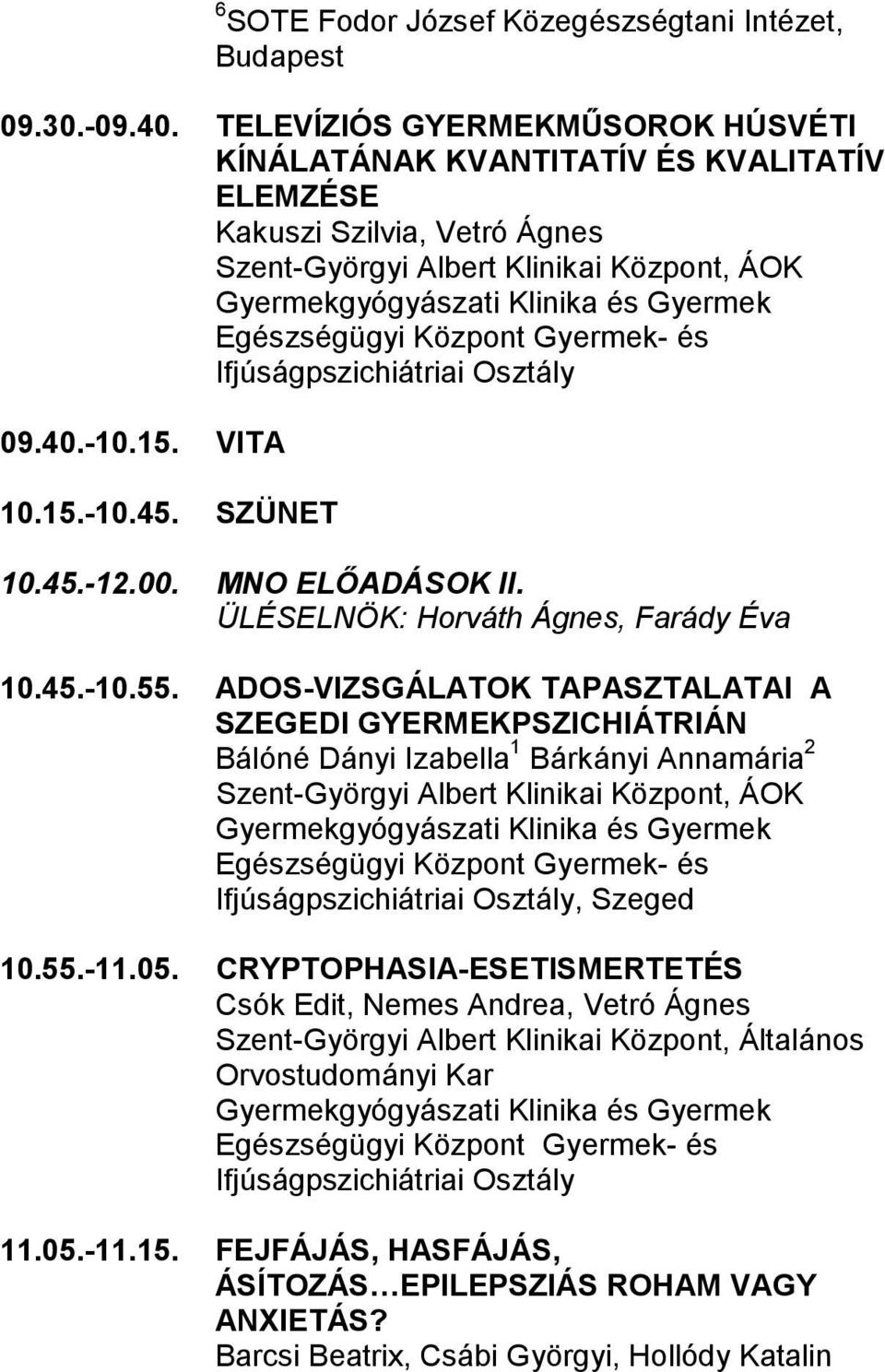 Egészségügyi Központ Gyermek- és Ifjúságpszichiátriai Osztály 09.40.-10.15. VITA 10.15.-10.45. SZÜNET 10.45.-12.00. MNO ELŐADÁSOK II. ÜLÉSELNÖK: Horváth Ágnes, Farády Éva 10.45.-10.55.