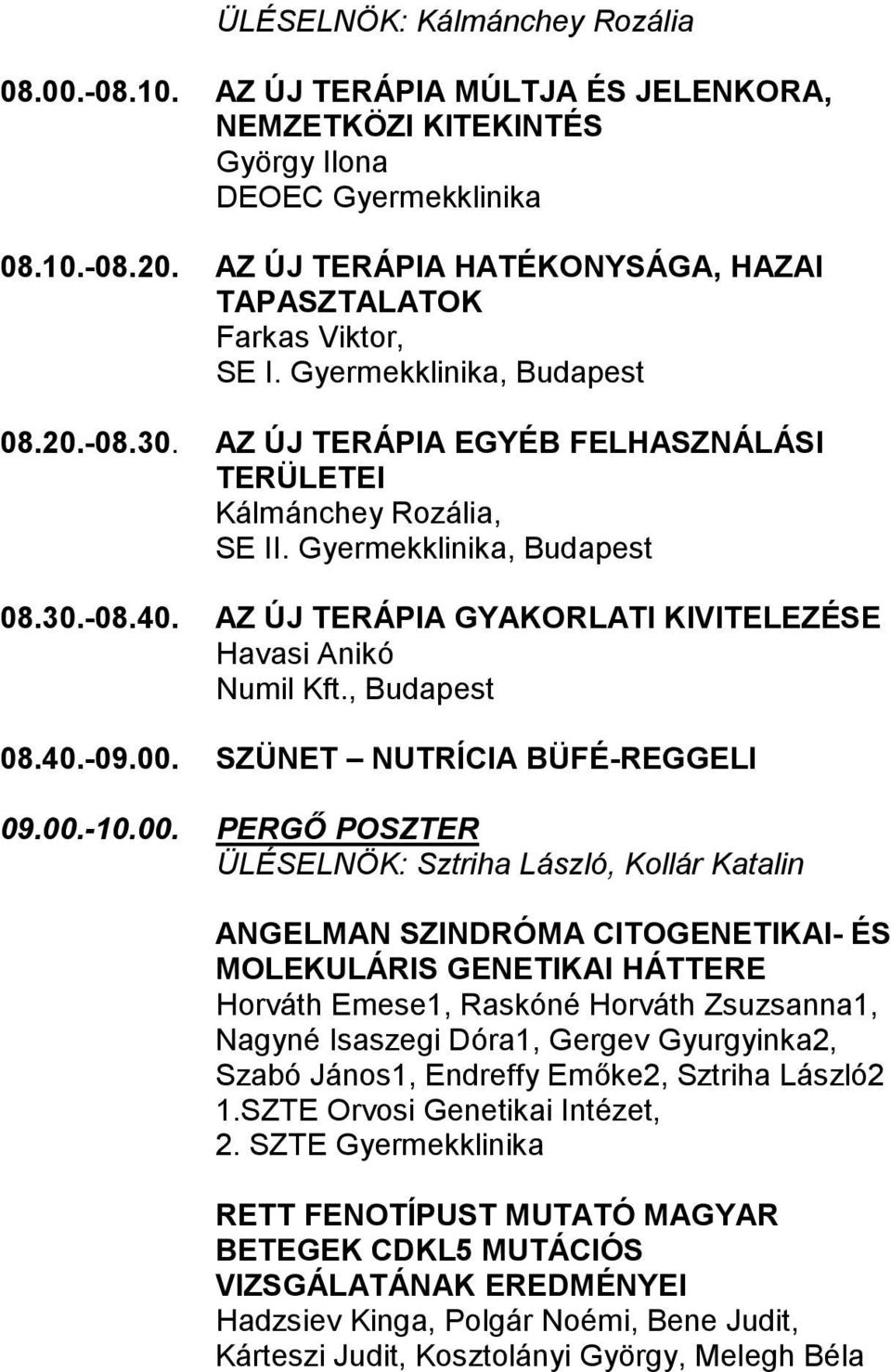 Gyermekklinika, Budapest 08.30.-08.40. AZ ÚJ TERÁPIA GYAKORLATI KIVITELEZÉSE Havasi Anikó Numil Kft., Budapest 08.40.-09.00.