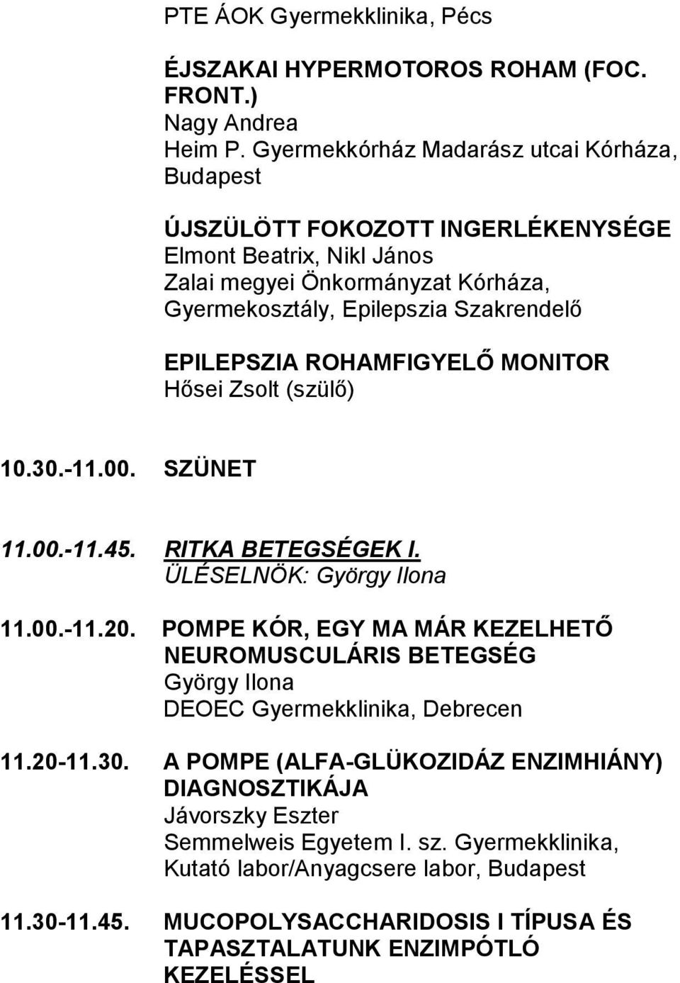 EPILEPSZIA ROHAMFIGYELŐ MONITOR Hősei Zsolt (szülő) 10.30.-11.00. SZÜNET 11.00.-11.45. RITKA BETEGSÉGEK I. ÜLÉSELNÖK: György Ilona 11.00.-11.20.