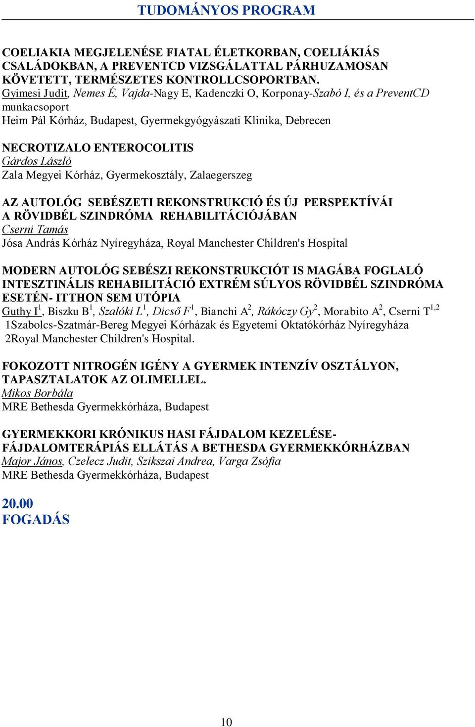 László Zala Megyei Kórház, Gyermekosztály, Zalaegerszeg AZ AUTOLÓG SEBÉSZETI REKONSTRUKCIÓ ÉS ÚJ PERSPEKTÍVÁI A RÖVIDBÉL SZINDRÓMA REHABILITÁCIÓJÁBAN Cserni Tamás Jósa András Kórház Nyíregyháza,