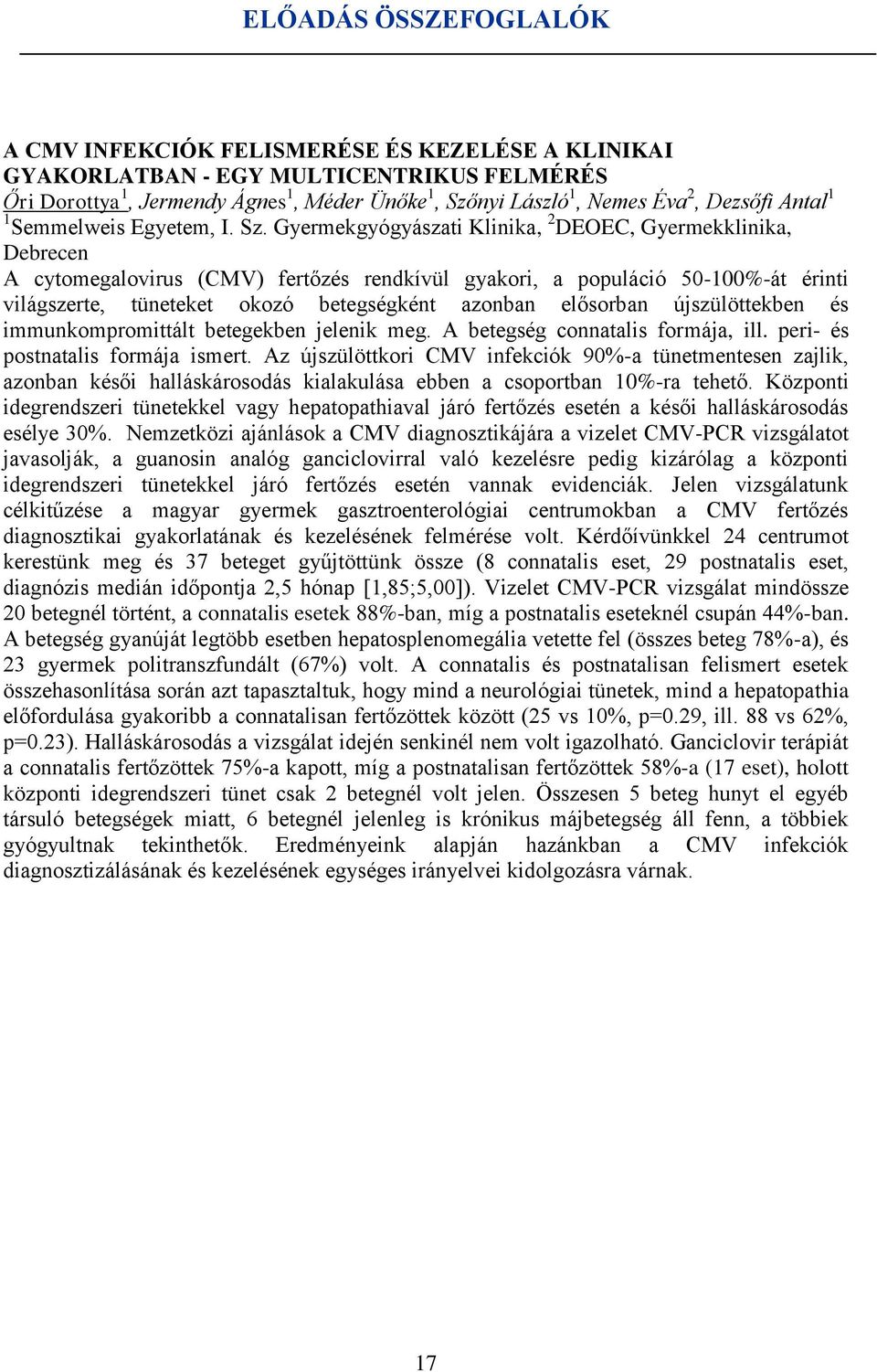 Gyermekgyógyászati Klinika, 2 DEOEC, Gyermekklinika, Debrecen A cytomegalovirus (CMV) fertőzés rendkívül gyakori, a populáció 50-100%-át érinti világszerte, tüneteket okozó betegségként azonban