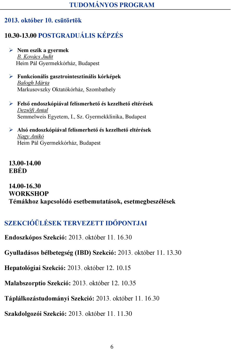 Dezsőfi Antal Semmelweis Egyetem, I., Sz. Gyermekklinika, Budapest Alsó endoszkópiával felismerhető és kezelhető eltérések Nagy Anikó Heim Pál Gyermekkórház, Budapest 13.00-14.00 EBÉD 14.00-16.