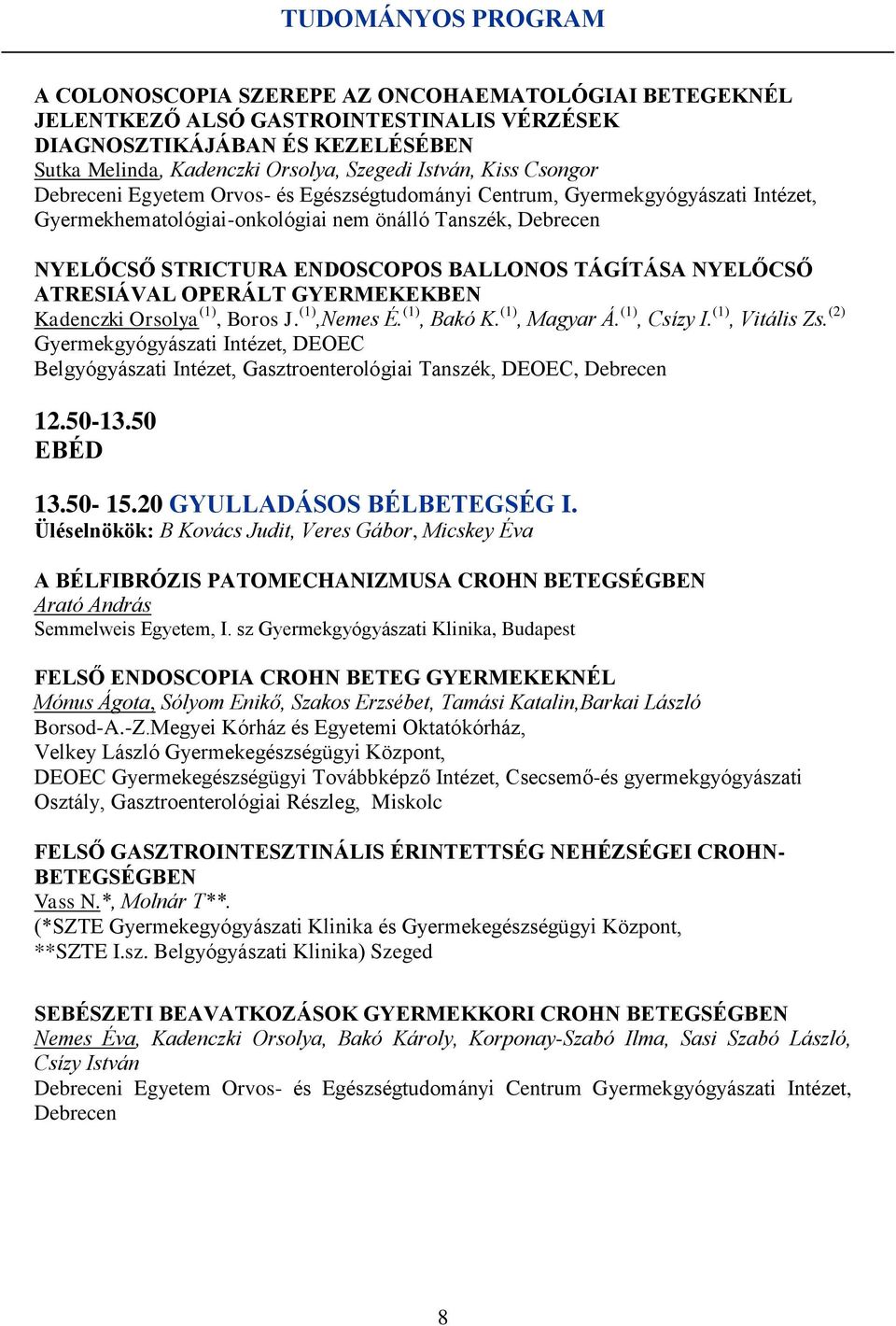 BALLONOS TÁGÍTÁSA NYELŐCSŐ ATRESIÁVAL OPERÁLT GYERMEKEKBEN Kadenczki Orsolya (1), Boros J. (1),Nemes É. (1), Bakó K. (1), Magyar Á. (1), Csízy I. (1), Vitális Zs.