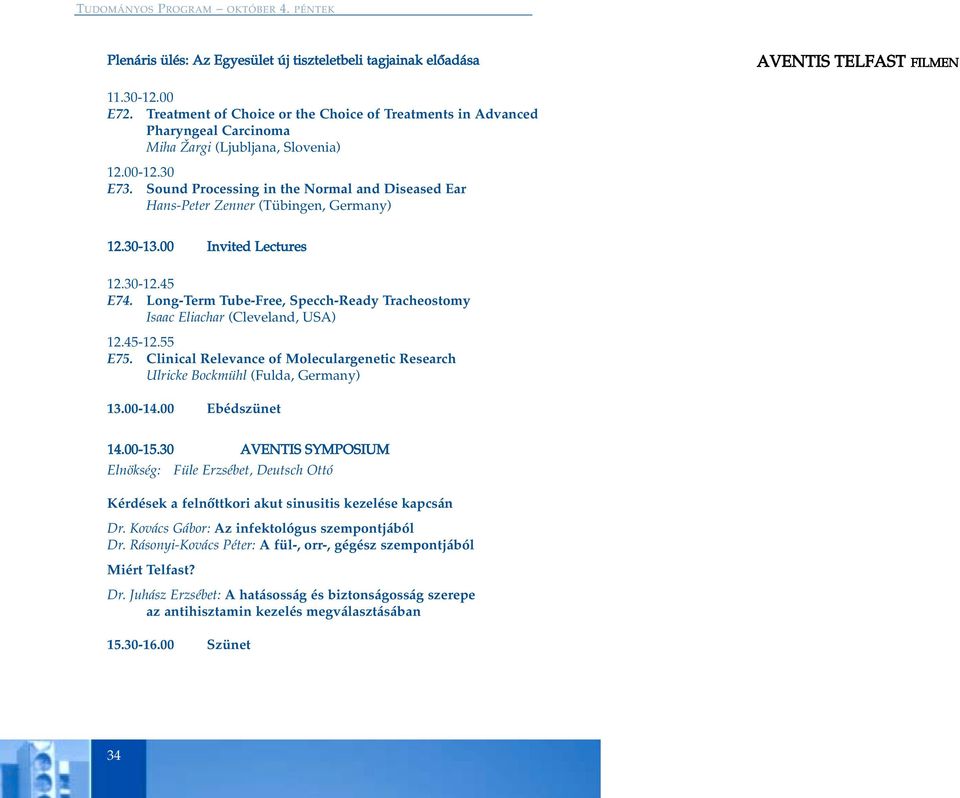 Sound Processing in the Normal and Diseased Ear Hans-Peter Zenner (Tübingen, Germany) 12.30-13.00 Invited Lectures 12.30-12.45 E74.