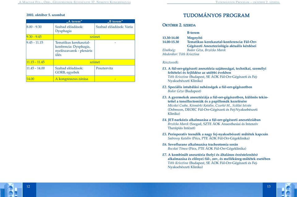 00 Szabad elôadások: GORB, egyebek Posztervita 14.00 A kongresszus zárása - - OKTÓBER 2. SZERDA TUDOMÁNYOS PROGRAM B-terem 13.30-14.00 Megnyitó 14.00-15.