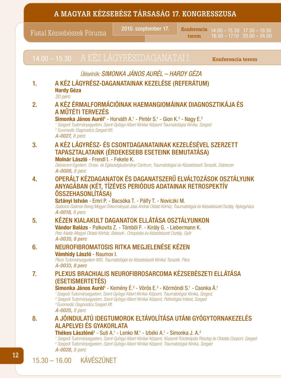 A KÉZ ÉRMALFORMÁCIÓINAK HAEMANGIOMÁINAK DIAGNOSZTIKÁJA ÉS A MÛTÉTI TERVEZÉS Simonka János Aurél - Horváth A. - Pintér S. - Gion K. - Nagy E.