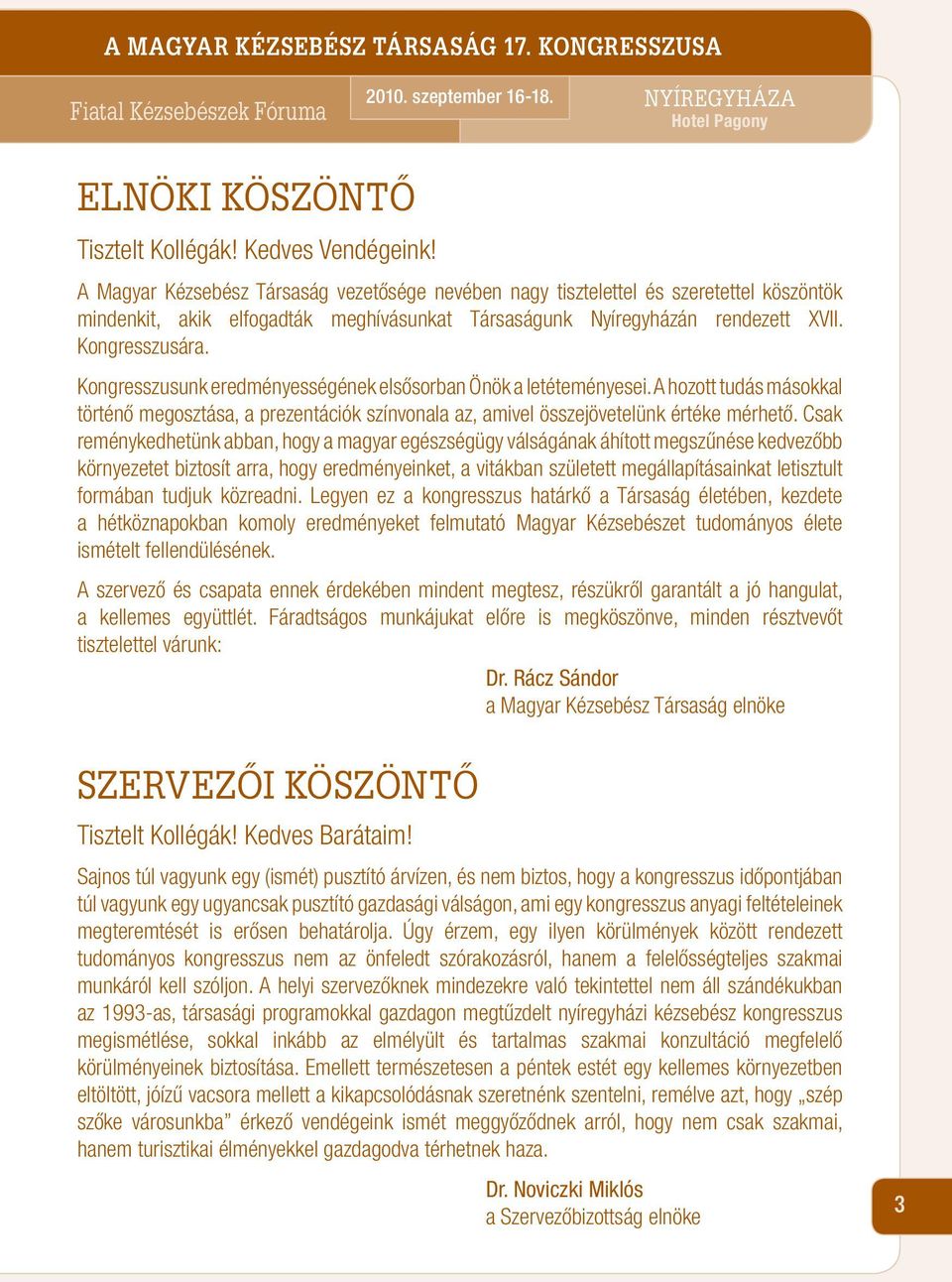 Kongresszusunk eredményességének elsôsorban Önök a letéteményesei. A hozott tudás másokkal történô megosztása, a prezentációk színvonala az, amivel összejövetelünk értéke mérhetô.