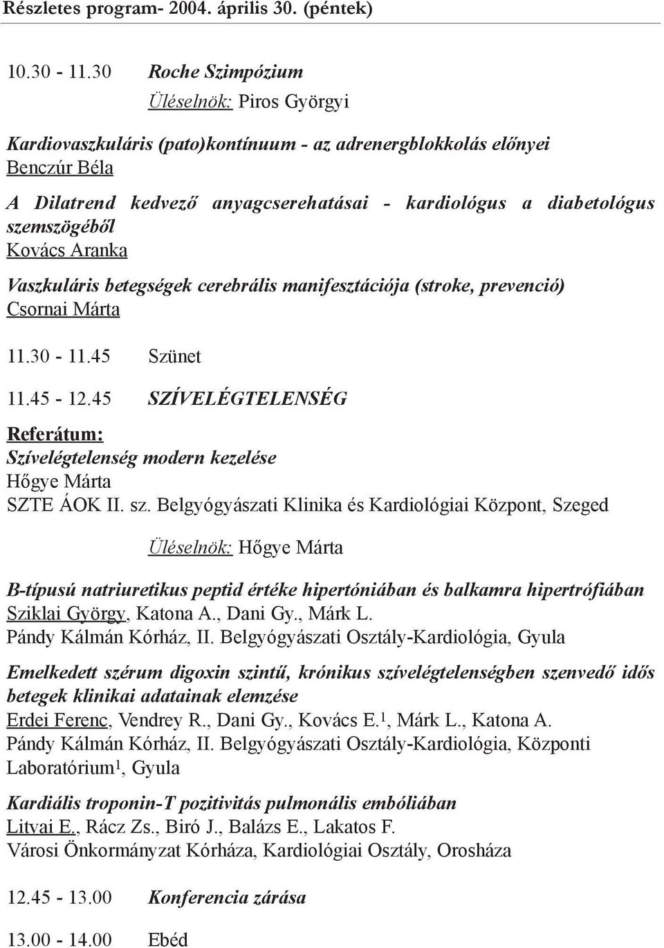 szemszögébõl Kovács Aranka Vaszkuláris betegségek cerebrális manifesztációja (stroke, prevenció) Csornai Márta 11.30-11.45 Szünet 11.45-12.
