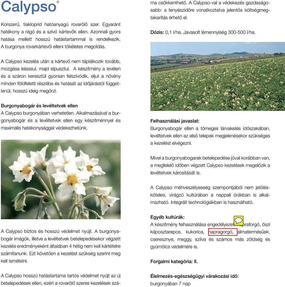 A Calypso-val a védekezés gazdaságosabb: a tenyészidőre vonatkoztatva jelentős költségmegtakarítás érhető el. Dózis: 0,1 l/ha. Javasolt lémennyiség 300-500 l/ha.