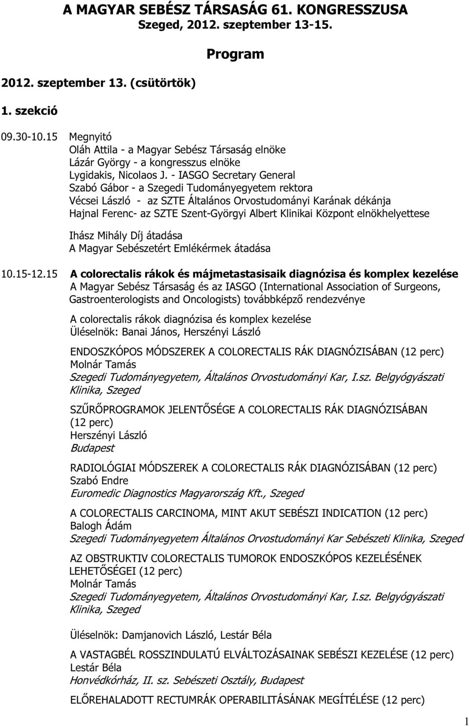 - IASGO Secretary General Szabó Gábor - a Szegedi Tudományegyetem rektora Vécsei László - az SZTE Általános Orvostudományi Karának dékánja Hajnal Ferenc- az SZTE Szent-Györgyi Albert Klinikai Központ