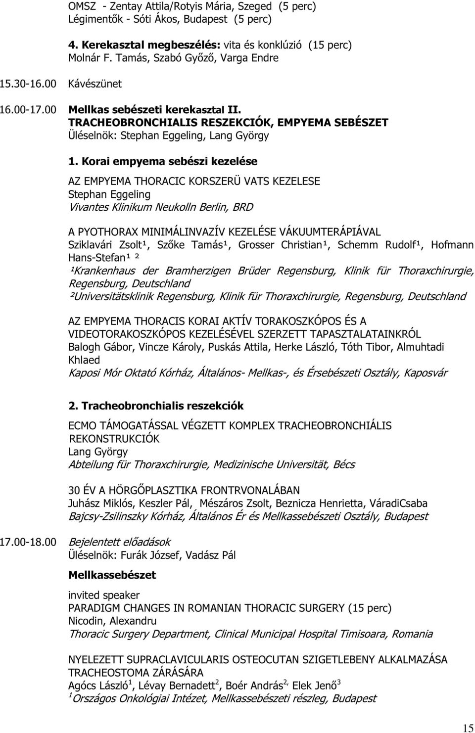 Korai empyema sebészi kezelése AZ EMPYEMA THORACIC KORSZERÜ VATS KEZELESE Stephan Eggeling Vivantes Klinikum Neukolln Berlin, BRD A PYOTHORAX MINIMÁLINVAZÍV KEZELÉSE VÁKUUMTERÁPIÁVAL Sziklavári