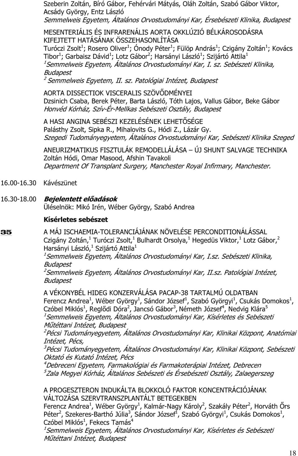 MESENTERIÁLIS ÉS INFRARENÁLIS AORTA OKKLÚZIÓ BÉLKÁROSODÁSRA KIFEJTETT HATÁSÁNAK ÖSSZEHASONLÍTÁSA Turóczi Zsolt 1 ; Rosero Oliver 1 ; Ónody Péter 1 ; Fülöp András 1 ; Czigány Zoltán 1 ; Kovács Tibor 1