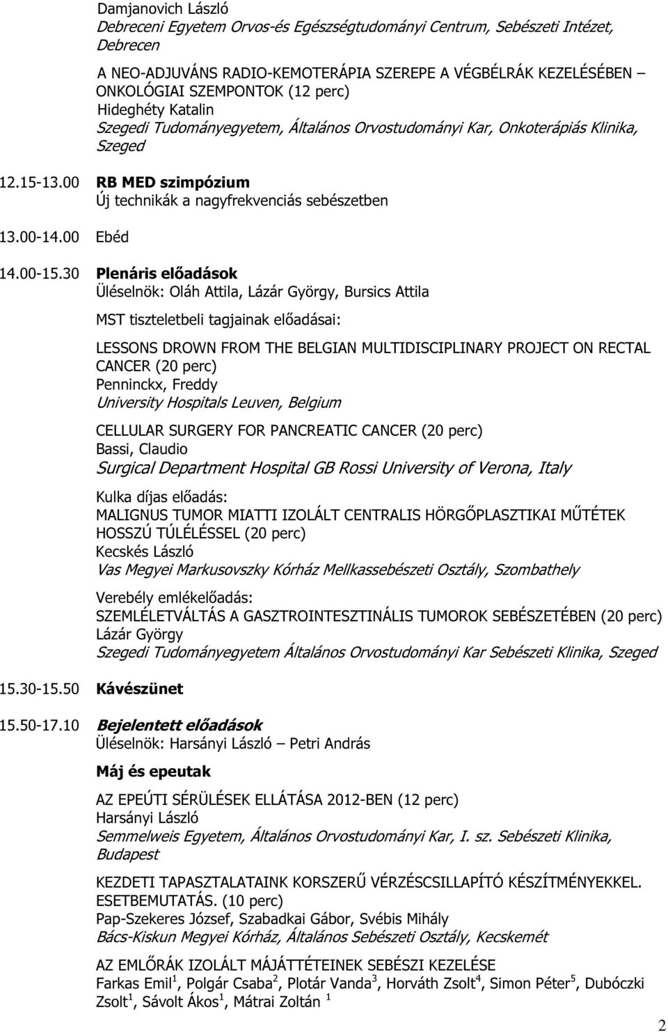 00-15.30 Plenáris előadások Üléselnök: Oláh Attila, Lázár György, Bursics Attila 15.30-15.