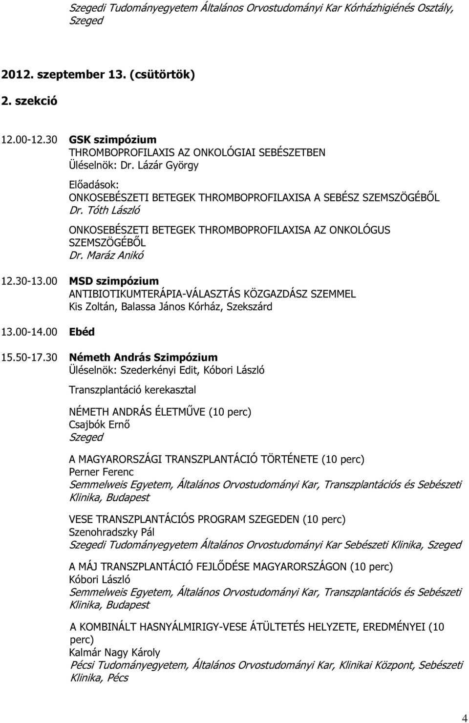 Tóth László ONKOSEBÉSZETI BETEGEK THROMBOPROFILAXISA AZ ONKOLÓGUS SZEMSZÖGÉBŐL Dr. Maráz Anikó 12.30-13.