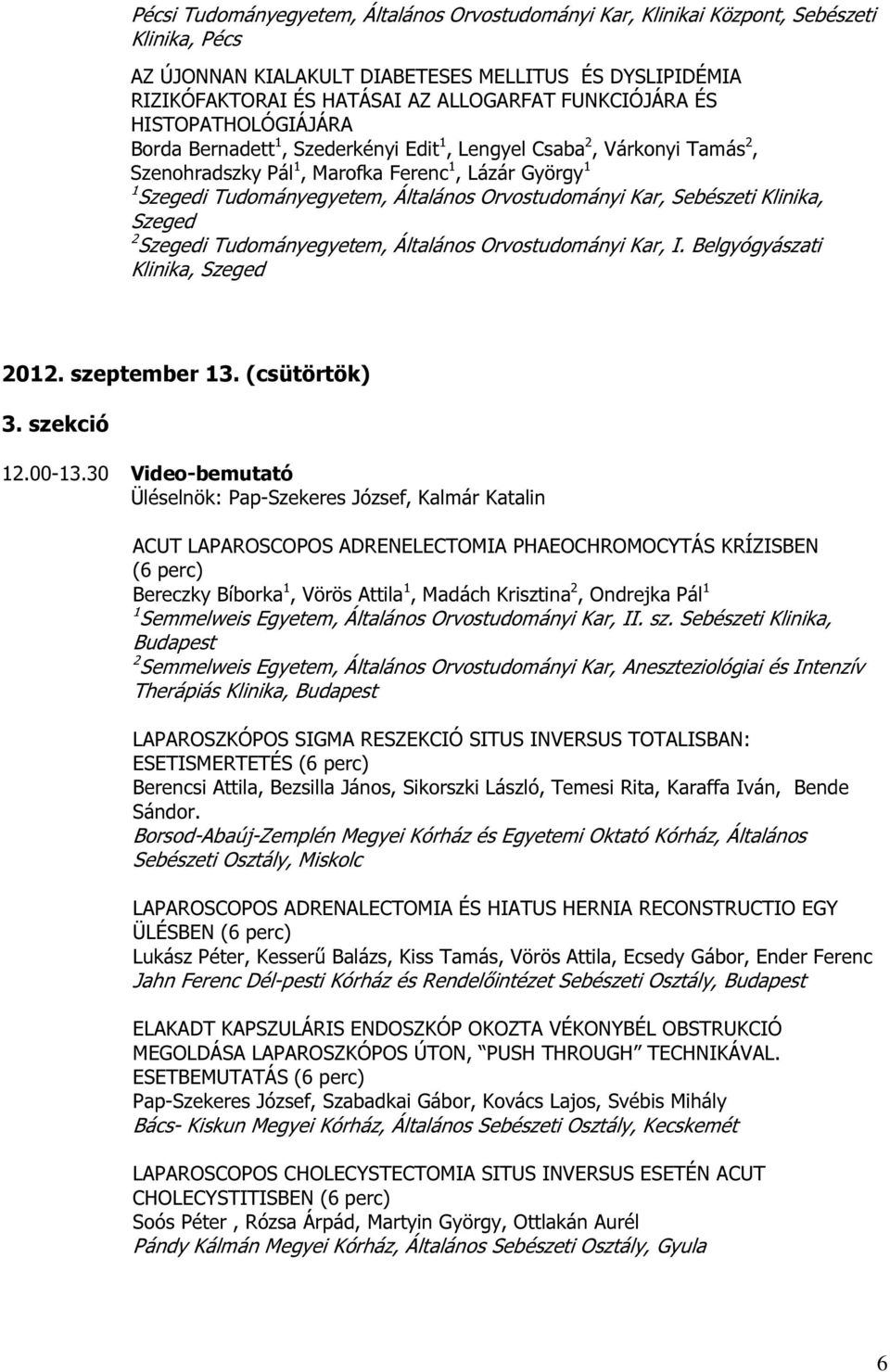 Orvostudományi Kar, Sebészeti Klinika, Szeged 2 Szegedi Tudományegyetem, Általános Orvostudományi Kar, I. Belgyógyászati Klinika, Szeged 2012. szeptember 13. (csütörtök) 3. szekció 12.00-13.