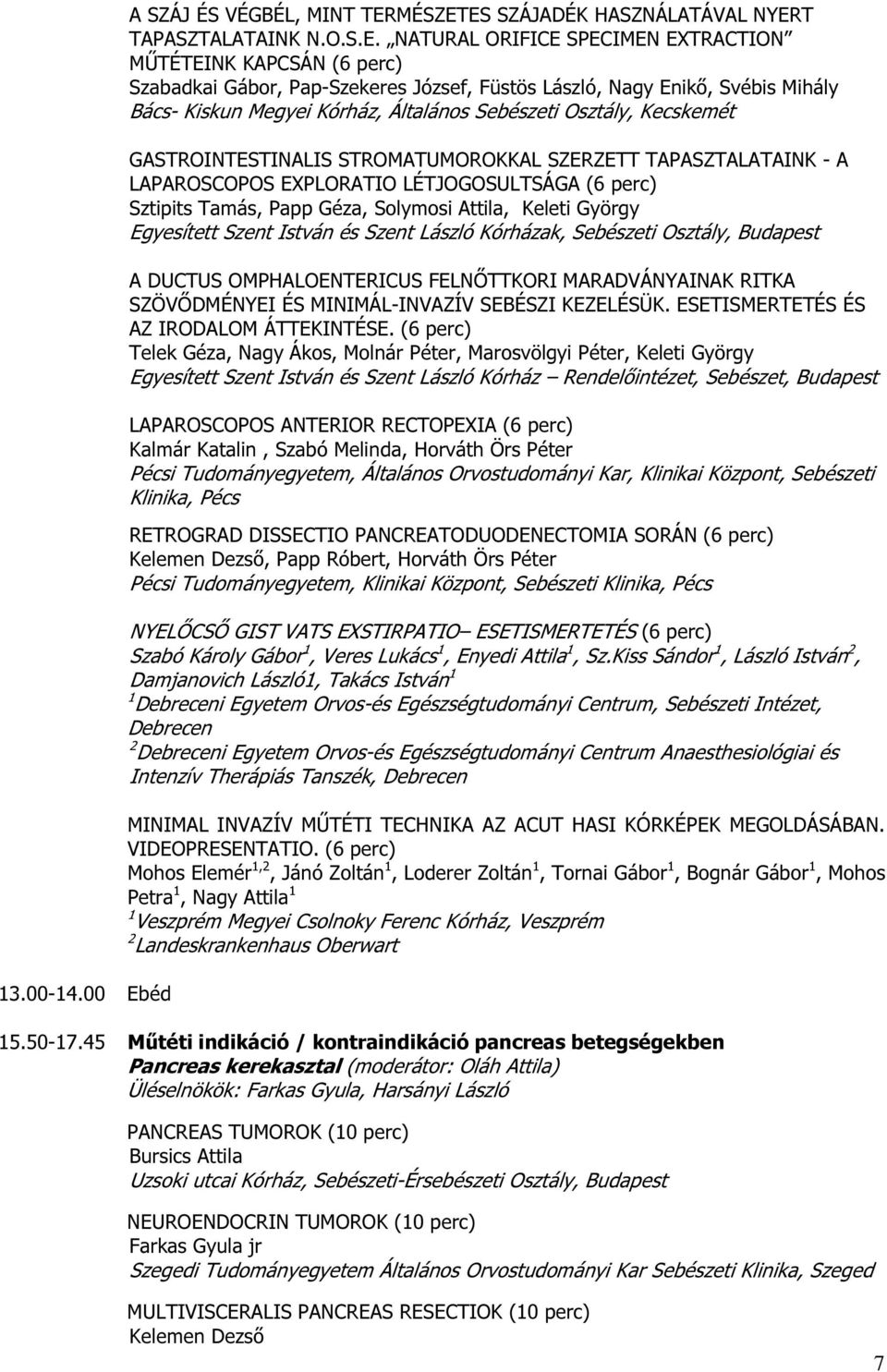 ES SZÁJADÉK HASZNÁLATÁVAL NYERT TAPASZTALATAINK N.O.S.E. NATURAL ORIFICE SPECIMEN EXTRACTION MŰTÉTEINK KAPCSÁN (6 perc) Szabadkai Gábor, Pap-Szekeres József, Füstös László, Nagy Enikő, Svébis Mihály