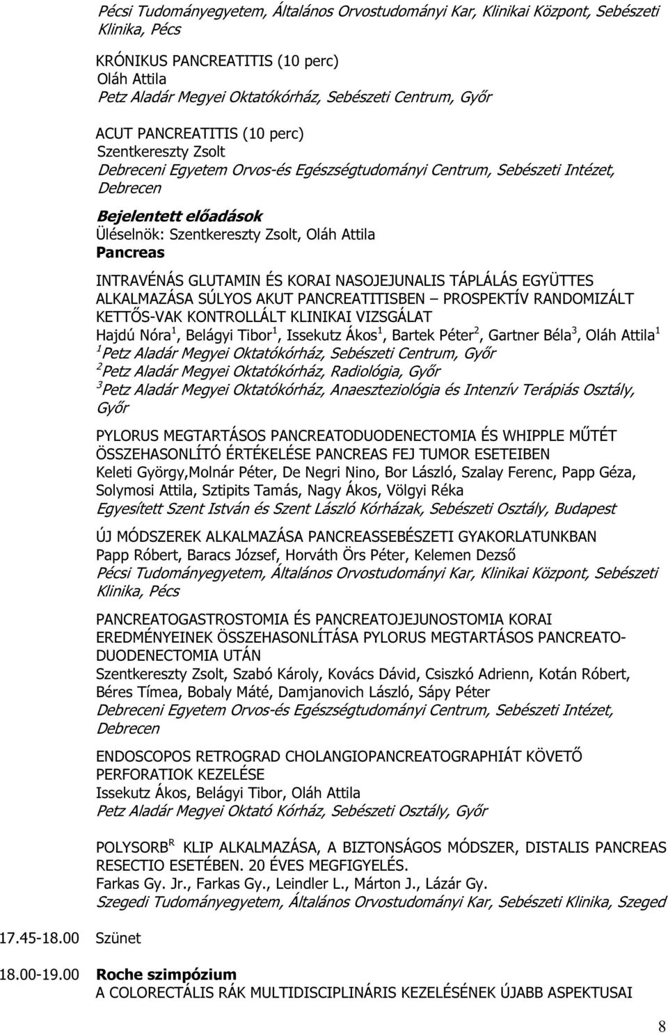 Pancreas INTRAVÉNÁS GLUTAMIN ÉS KORAI NASOJEJUNALIS TÁPLÁLÁS EGYÜTTES ALKALMAZÁSA SÚLYOS AKUT PANCREATITISBEN PROSPEKTÍV RANDOMIZÁLT KETTŐS-VAK KONTROLLÁLT KLINIKAI VIZSGÁLAT Hajdú Nóra 1, Belágyi