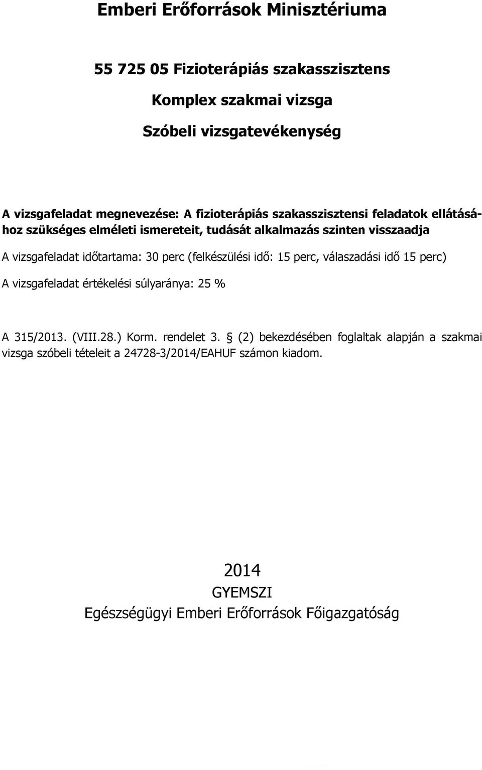 válaszadási idő 15 perc) A vizsgafeladat értékelési súlyaránya: 25 % A 315/2013. (VIII.28.) Korm. rendelet 3.