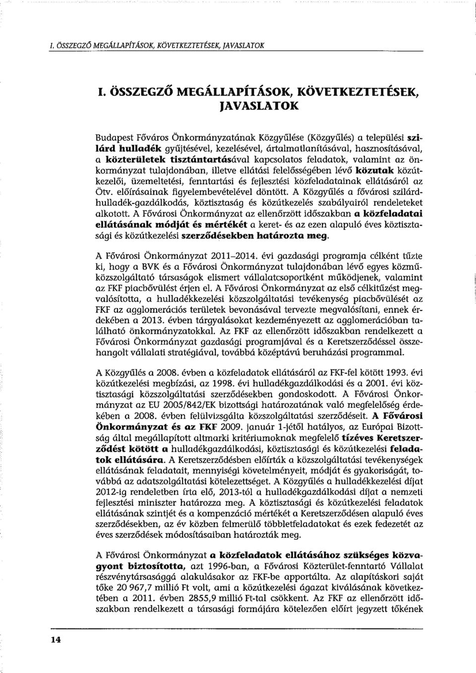 hasznosításával, a közterületek tisztántartásával kapcsolatos feladatok, valamint az önkormányzat tulajdonában, illetve ellátási felelősségében lévő közutak közútkezelői, üzemeltetési, fenntartási és