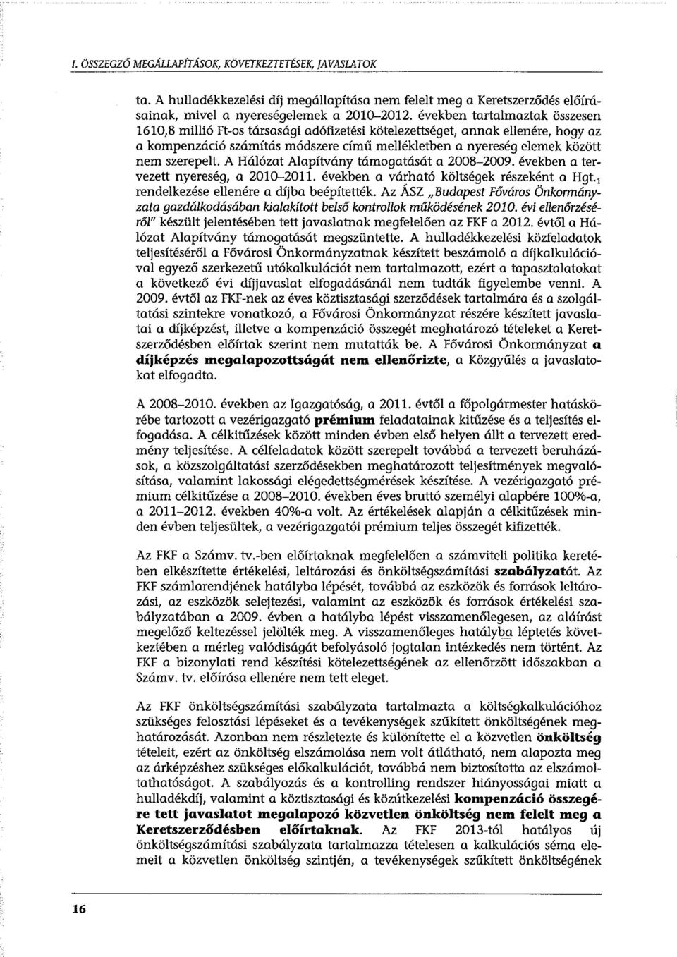 szerepelt. A Hálózat Alapítvány támogatását a 2008-2009. években a tervezett nyereség, a 2010-2011. években a várható költségek részeként a Hgt. 1 rendelkezése ellenére a díj ba beépítették.