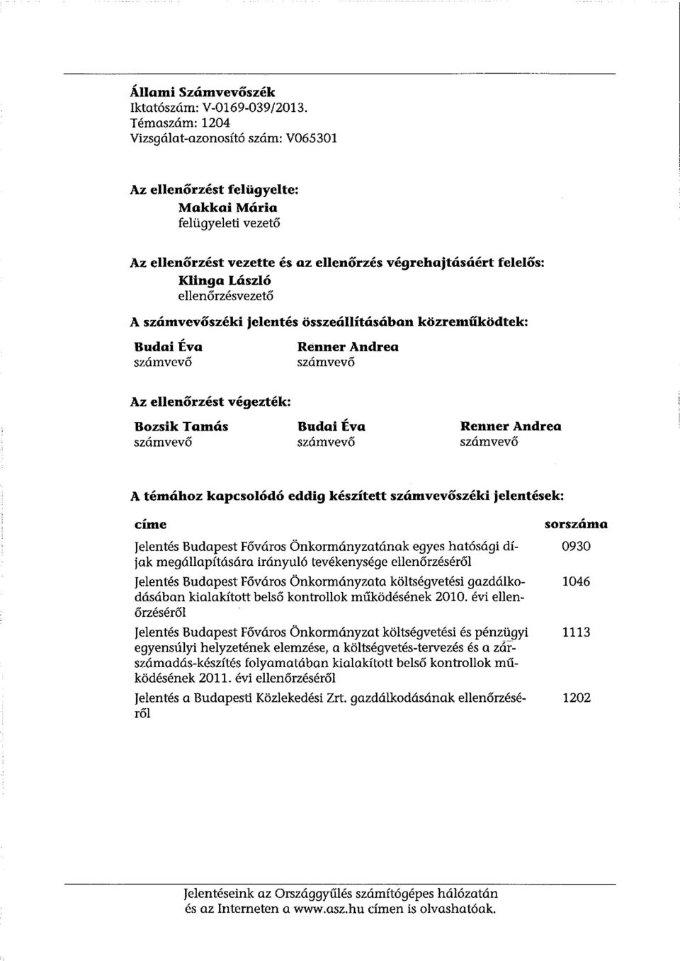 ellenőrzésvezető A számvevőszéki jelentés összeállításában közreműködtek: BudaiÉva számvevő Renner Andrea számvevő Az ellenőrzést végezték: Bozsik Tamás számvevő BudaiÉva számvevő Renner Andrea