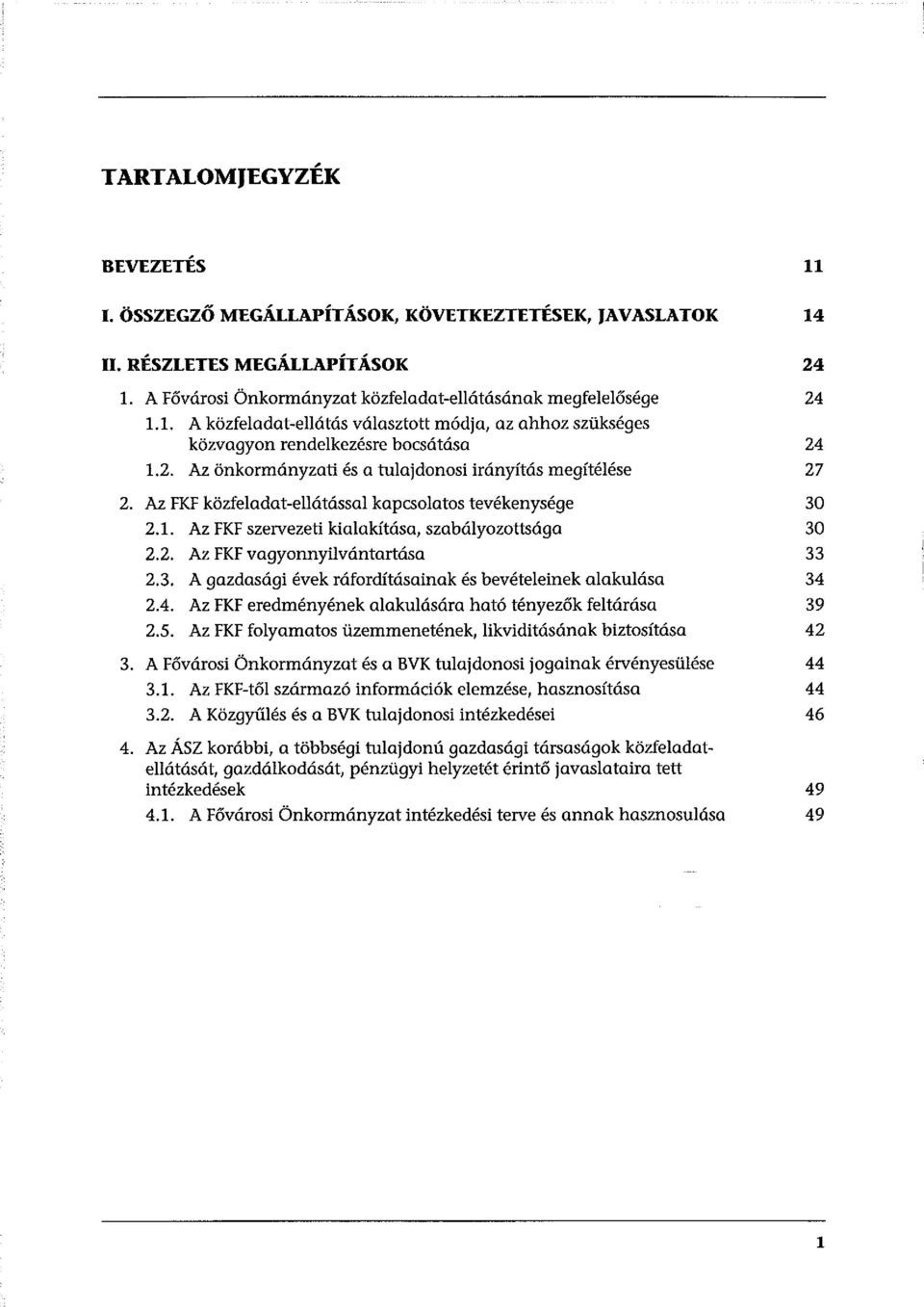 3. A gazdasági évek ráfordításainak és bevételeinek alakulása 34 2.4. Az FKF eredményének alakulására ható tényezők feltárása 39 2.5. Az FKF folyamatos üzemmenetének, likviditásának biztosítása 42 3.