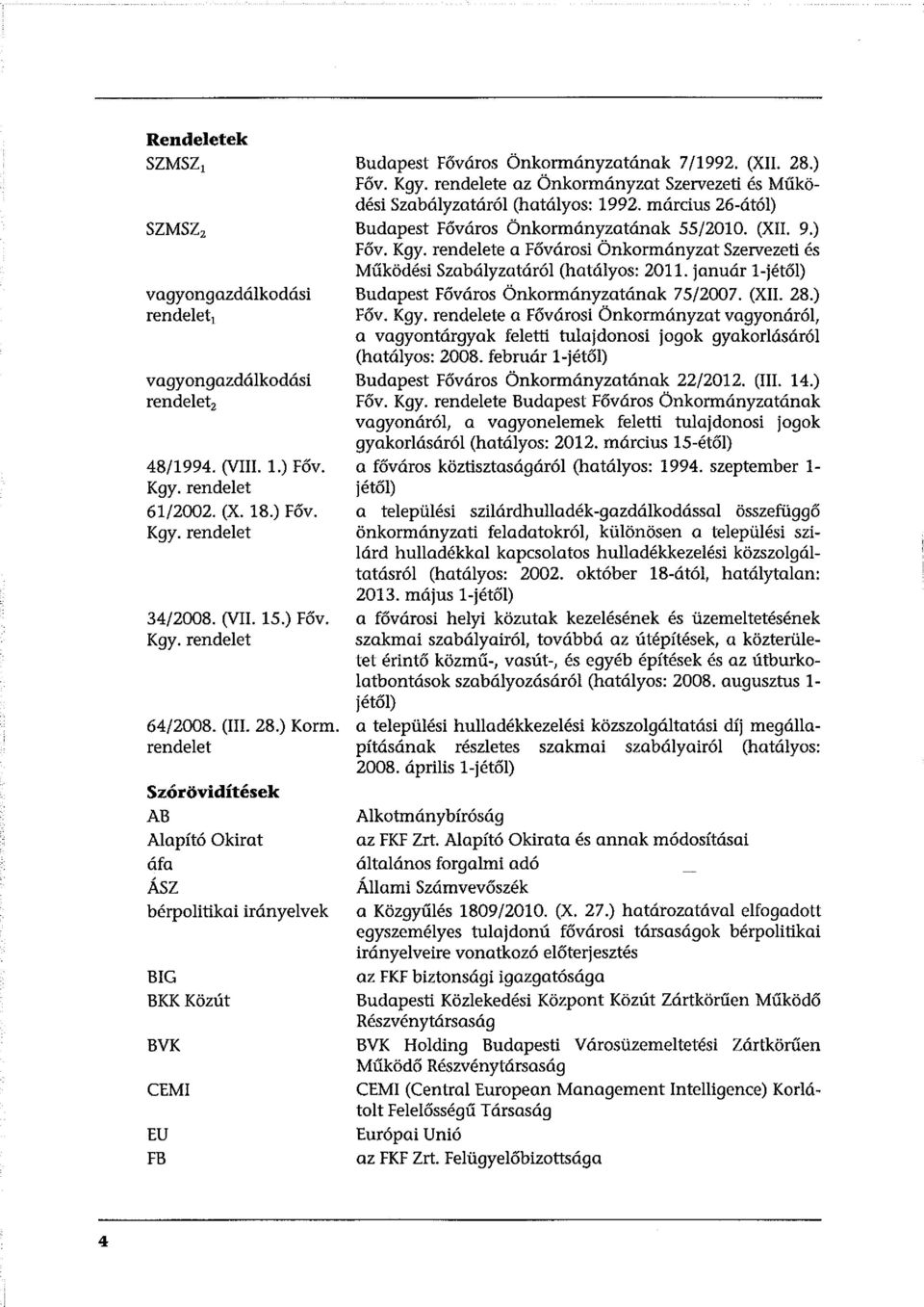 rendelete az Önkormányzat Szervezeti és Működési Szabályzatáról (hatályos: 1992. március 26-ától) Budapest Főváros Önkormányzatának 55/2010. (XII. 9.) Főv. Kgy.