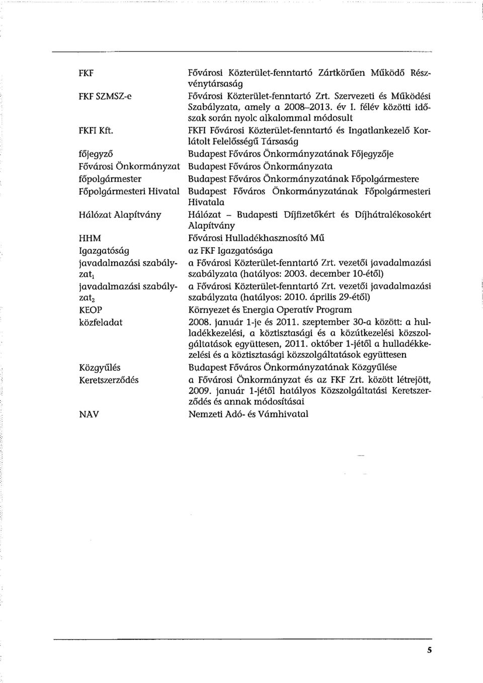 NAV Fővárosi Közterület-fenntartó Zártkörűen Működő Részvénytársaság Fővárosi Közterület-fenntartó Zrt. Szervezeti és Működési Szabályzata, amely a 2008-2013. év l.