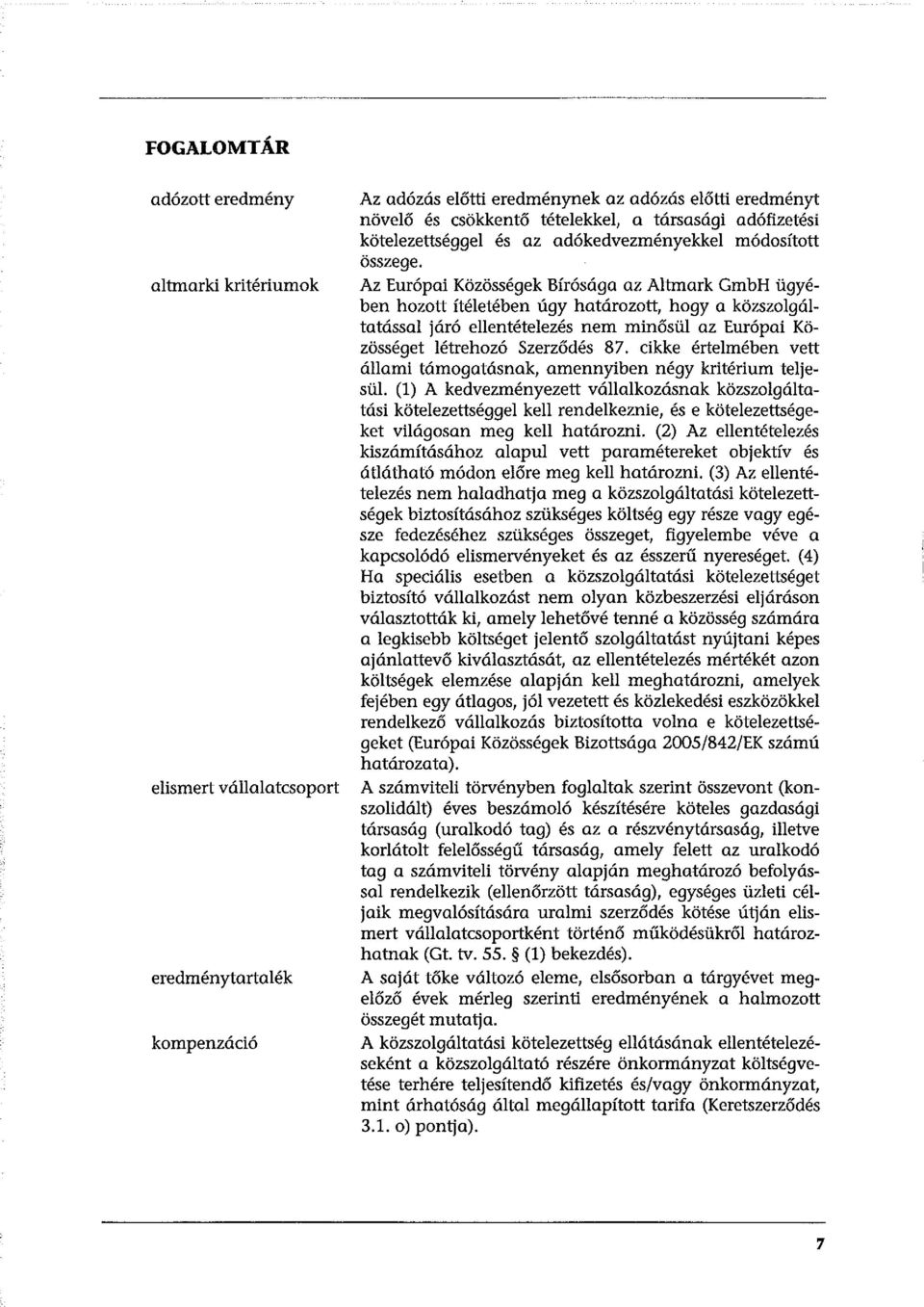 altmarki kritériumok Az Európai Közösségek Bírósága az Altmark GmbH ügyében hozott ítéletében úgy határozott, hogy a közszolgáltatással járó ellentételezés nem minősül az Európai Közösséget létrehozó