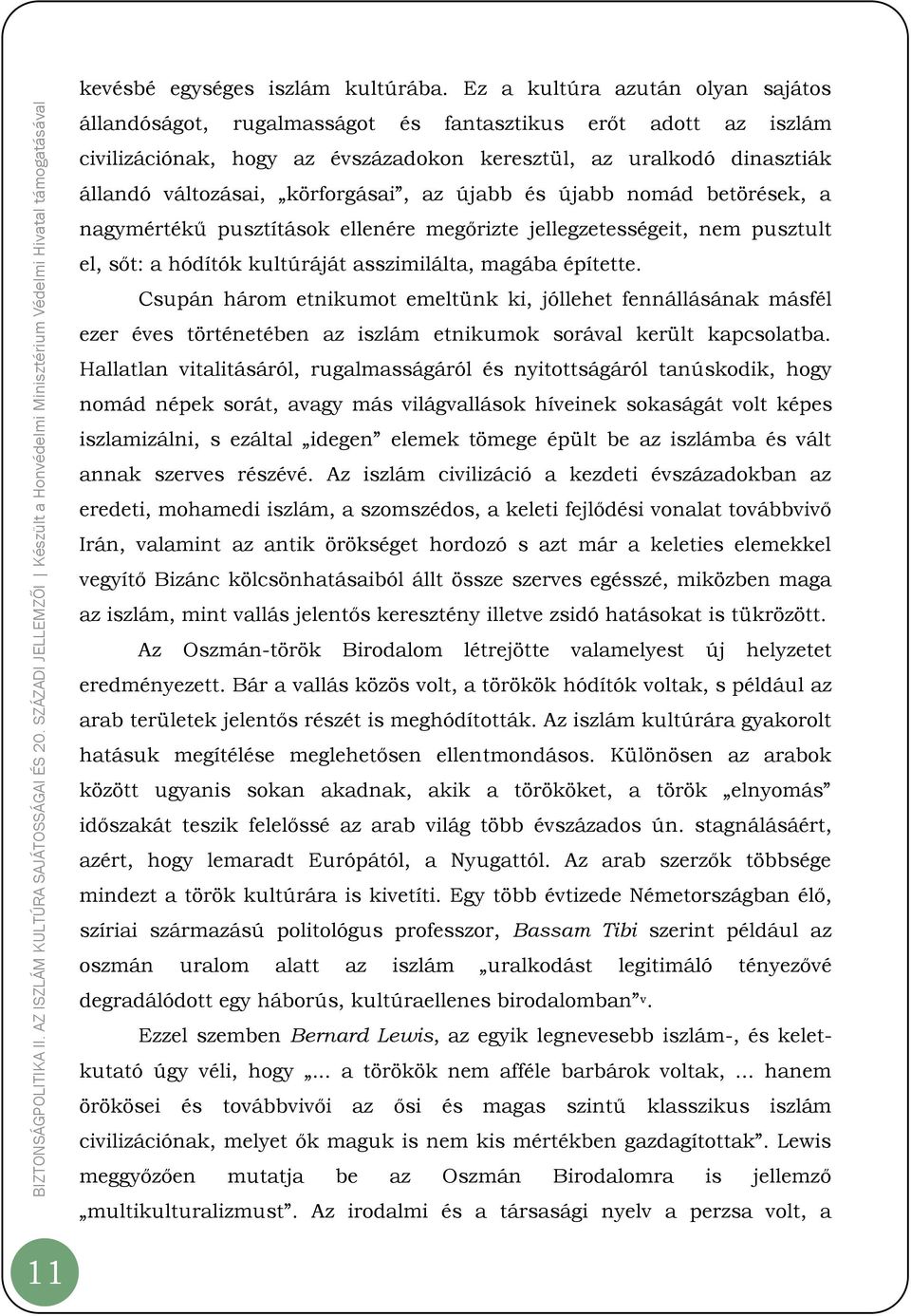 körforgásai, az újabb és újabb nomád betörések, a nagymértékű pusztítások ellenére megőrizte jellegzetességeit, nem pusztult el, sőt: a hódítók kultúráját asszimilálta, magába építette.