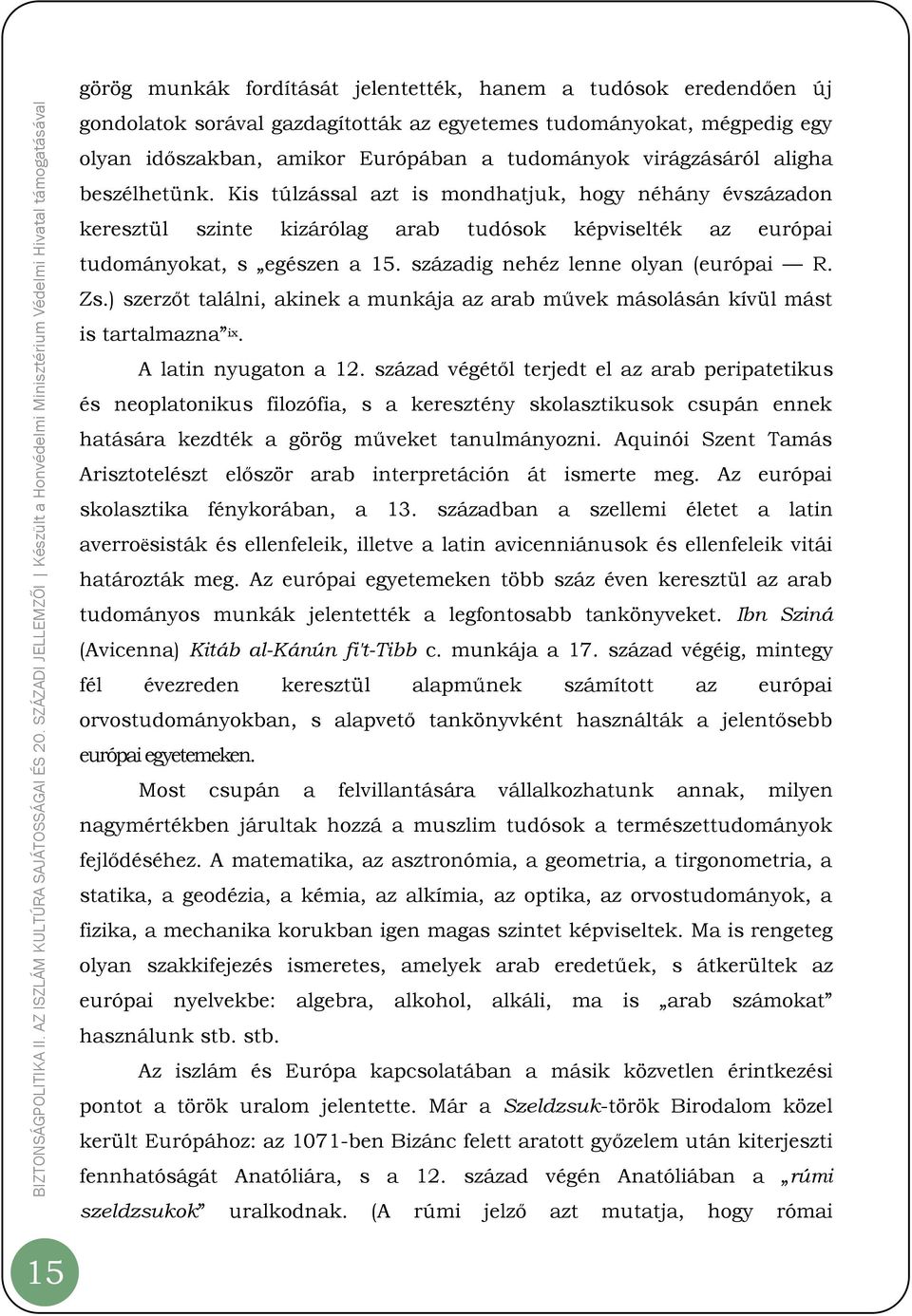 századig nehéz lenne olyan (európai R. Zs.) szerzőt találni, akinek a munkája az arab művek másolásán kívül mást is tartalmazna ix. A latin nyugaton a 12.