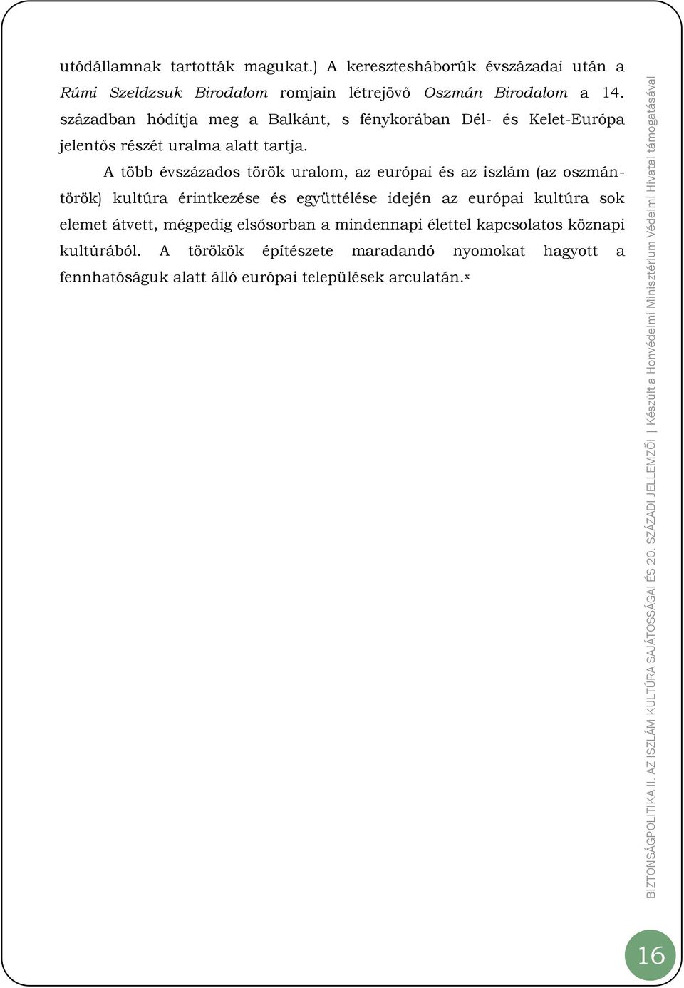 A több évszázados török uralom, az európai és az iszlám (az oszmántörök) kultúra érintkezése és együttélése idején az európai kultúra sok elemet