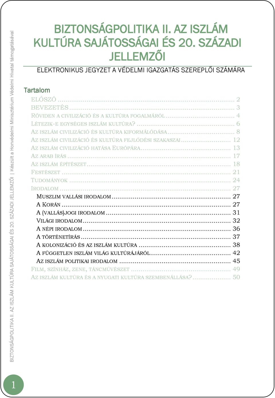.. 12 AZ ISZLÁM CIVILIZÁCIÓ HATÁSA EURÓPÁRA... 13 AZ ARAB ÍRÁS... 17 AZ ISZLÁM ÉPÍTÉSZET... 18 FESTÉSZET... 21 TUDOMÁNYOK... 24 IRODALOM... 27 MUSZLIM VALLÁSI IRODALOM... 27 A KORÁN.
