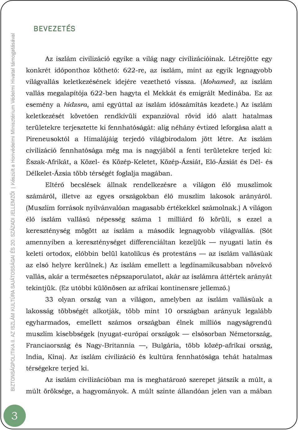 (Mohamed i, az iszlám vallás megalapítója 622-ben hagyta el Mekkát és emigrált Medinába. Ez az esemény a hidzsra, ami egyúttal az iszlám időszámítás kezdete.