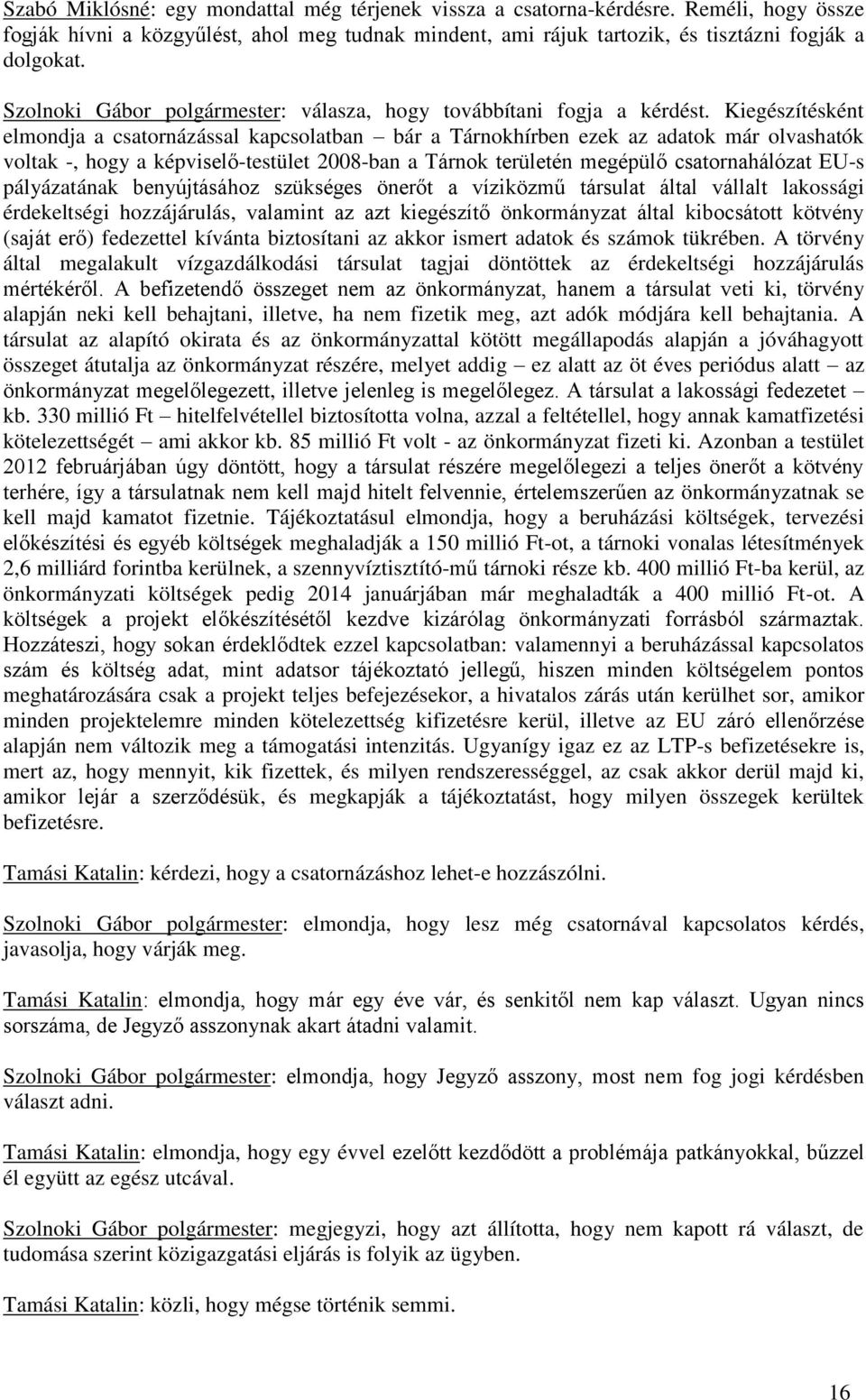 Kiegészítésként elmondja a csatornázással kapcsolatban bár a Tárnokhírben ezek az adatok már olvashatók voltak -, hogy a képviselő-testület 2008-ban a Tárnok területén megépülő csatornahálózat EU-s