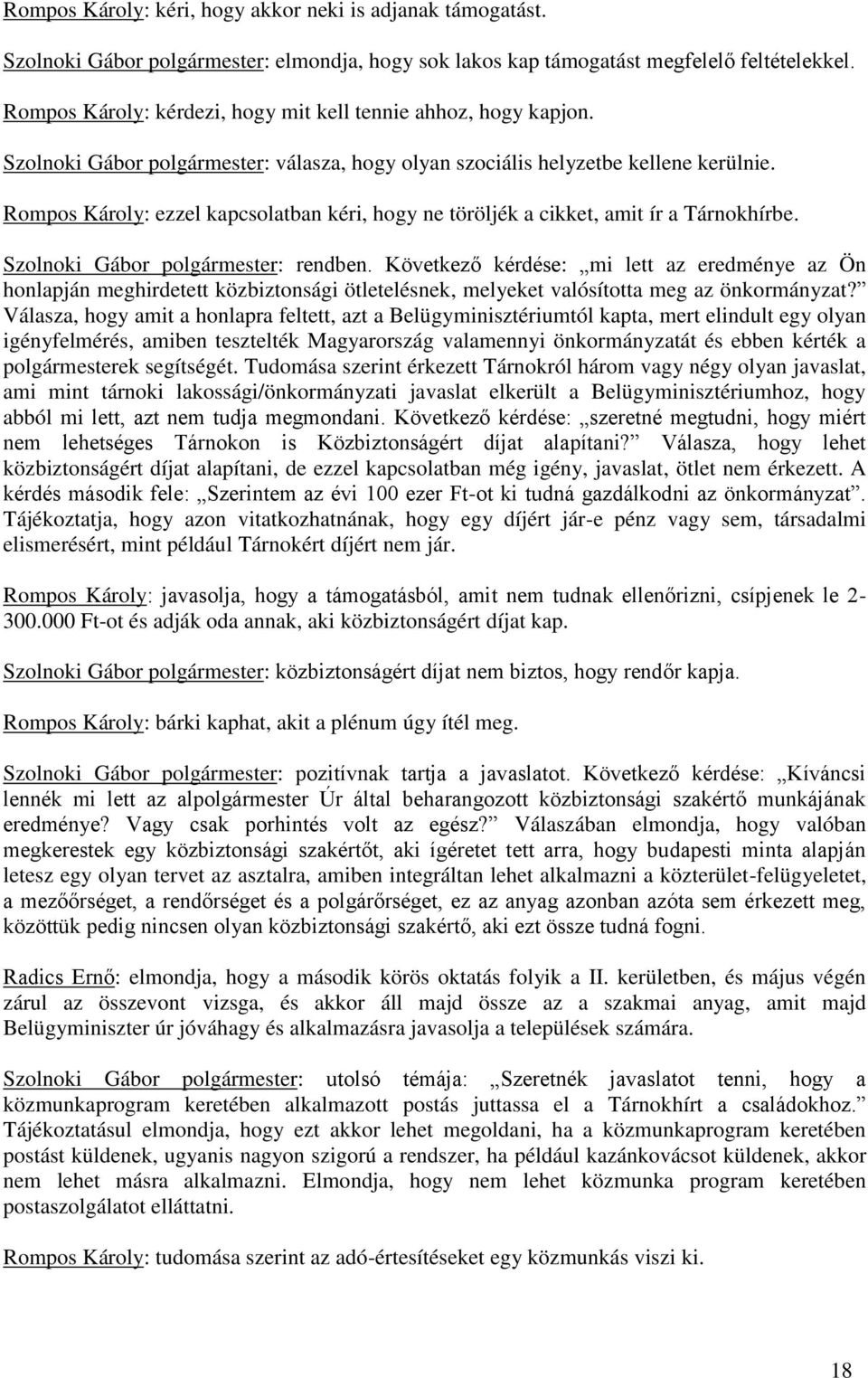 Rompos Károly: ezzel kapcsolatban kéri, hogy ne töröljék a cikket, amit ír a Tárnokhírbe. Szolnoki Gábor polgármester: rendben.