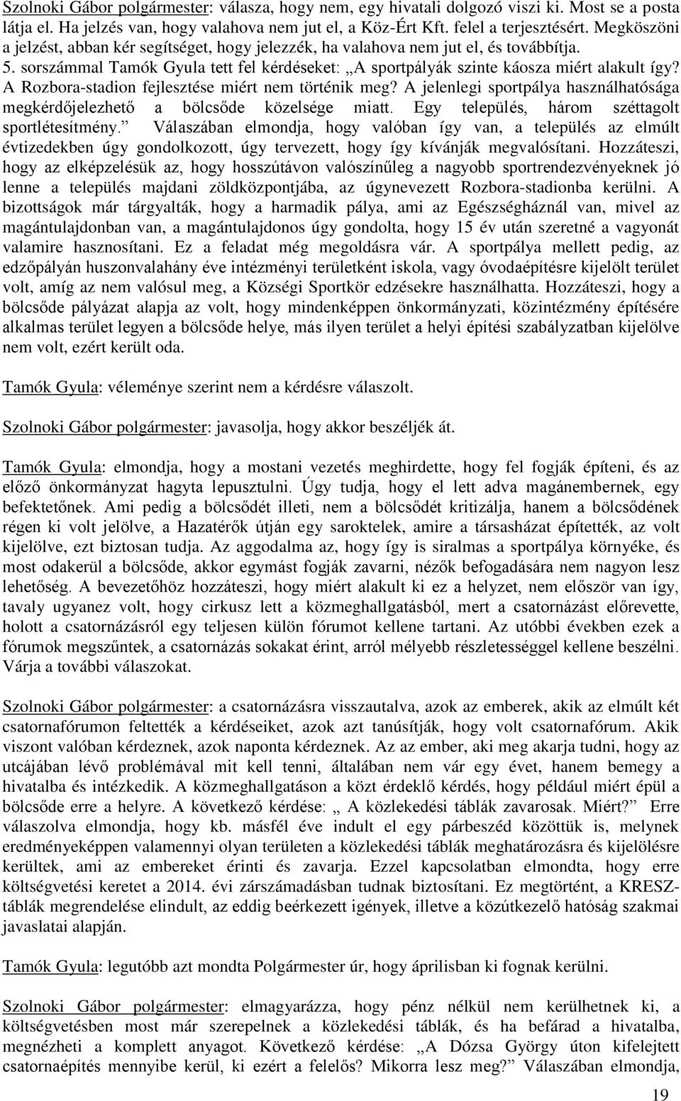 A Rozbora-stadion fejlesztése miért nem történik meg? A jelenlegi sportpálya használhatósága megkérdőjelezhető a bölcsőde közelsége miatt. Egy település, három széttagolt sportlétesítmény.