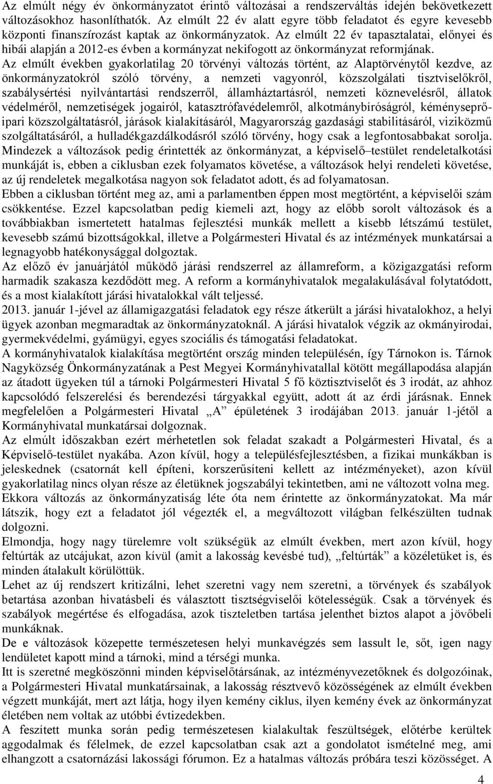 Az elmúlt 22 év tapasztalatai, előnyei és hibái alapján a 2012-es évben a kormányzat nekifogott az önkormányzat reformjának.