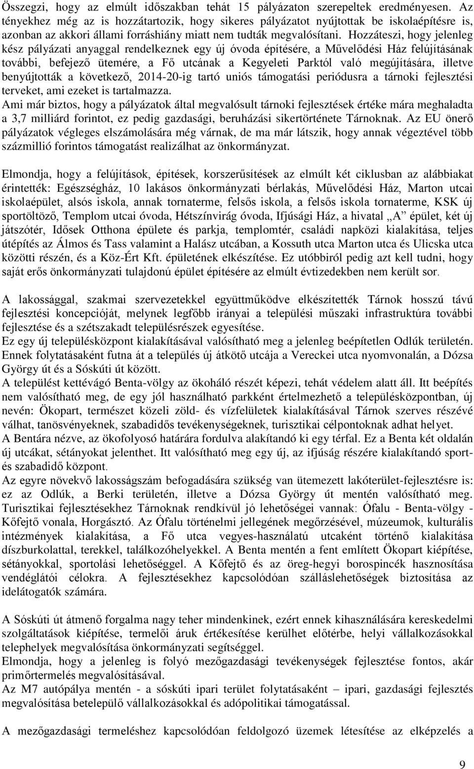 Hozzáteszi, hogy jelenleg kész pályázati anyaggal rendelkeznek egy új óvoda építésére, a Művelődési Ház felújításának további, befejező ütemére, a Fő utcának a Kegyeleti Parktól való megújítására,