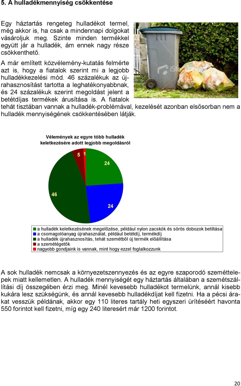 46 százalékuk az újrahasznosítást tartotta a leghatékonyabbnak, és 24 százalékuk szerint megoldást jelent a betétdíjas termékek árusítása is.